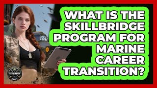 What Is The Skillbridge Program For Marine Career Transition? - Battle Ready Force