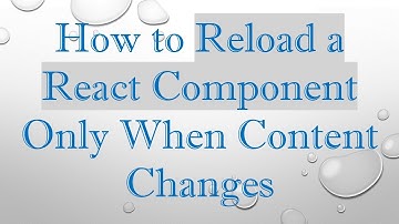 How to Reload a React Component Only When Content Changes