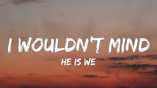 He Is We - I Wouldnt Mind (Lyrics) | Merrily we fall out of line, out of line