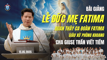 Bài giảng Lễ Đức Mẹ Fatima - Quan thầy Ca đoàn Fatima | Cha Giuse Trần Viết Tiềm