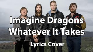 IMAGINE DRAGONS - Whatever It Takes LYRICS COVER