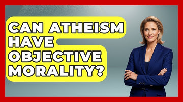 Can Atheism Have Objective Morality? - Learn About Atheism