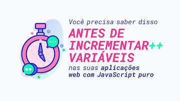 Você precisa saber disso antes de incrementar variáveis nas suas aplicações web com JavaScript puro