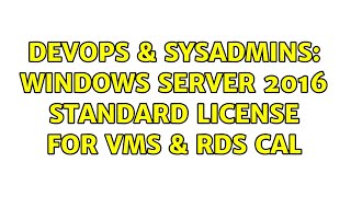 DevOps & SysAdmins: Windows Server 2016 Standard License for VMS & RDS CAL Information