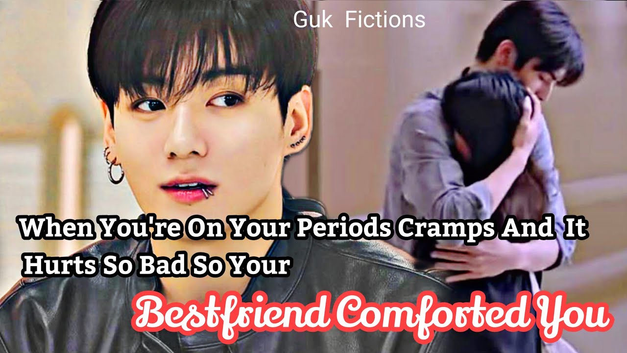 Когда у тебя месячные, и тебе так больно, что твой лучший друг тебя утешает, Чонгук, FF