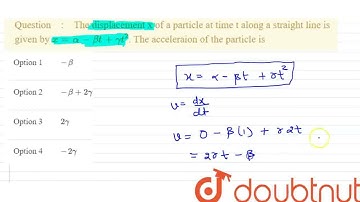 The displacement x of a particle at time t along a straight line is given by x = alpha - beta t+...