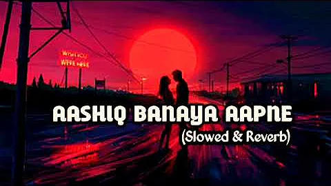 Ashiq Banaya Aapne | Imran Hasmi song | nocopyright_ Slowed And Reverb | Bollywood Remix Songs
