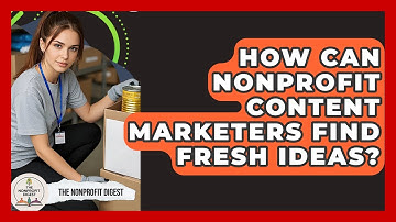 How Can Nonprofit Content Marketers Find Fresh Ideas? - The Nonprofit Digest