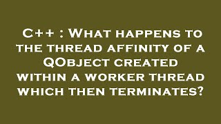 C++ : What happens to the thread affinity of a QObject created within a worker thread which then ter Wealth
