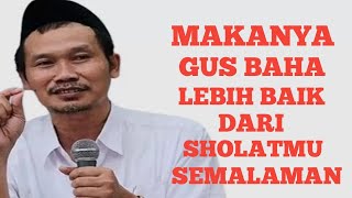 MAKANNYA GUS BAHA LEBIH BAIK DARI SHOLATMU SEMALAMAN | GUS BAHA