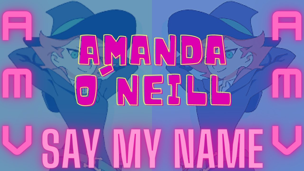 Amanda O'Neill|Say My Name|AMV