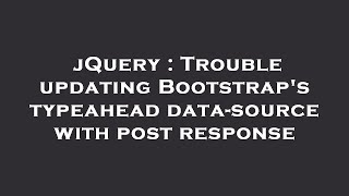 jQuery : Trouble updating Bootstrap's typeahead data-source with post response
