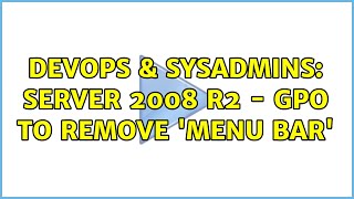 DevOps & SysAdmins: Server 2008 R2 - GPO To Remove 'Menu Bar'