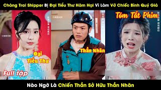 Chàng Trai Shipper Bị Tiểu Thư Hãm Hại Vì Làm Vỡ Chiếc Bình Quý Giá Nào Ngờ Là Vị Thần Nhãn Quyền Uy