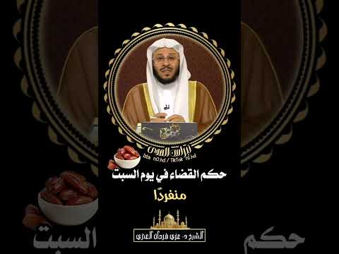 حكم القضاء في يوم السبت منفردا الشيخ د عزيز بن فرحان العنزي