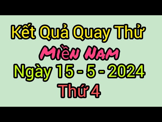 Quay Thử Xổ Số Miền Nam Hôm Nay, Thứ 4, Ngày 15 - 5 - 2024 class=