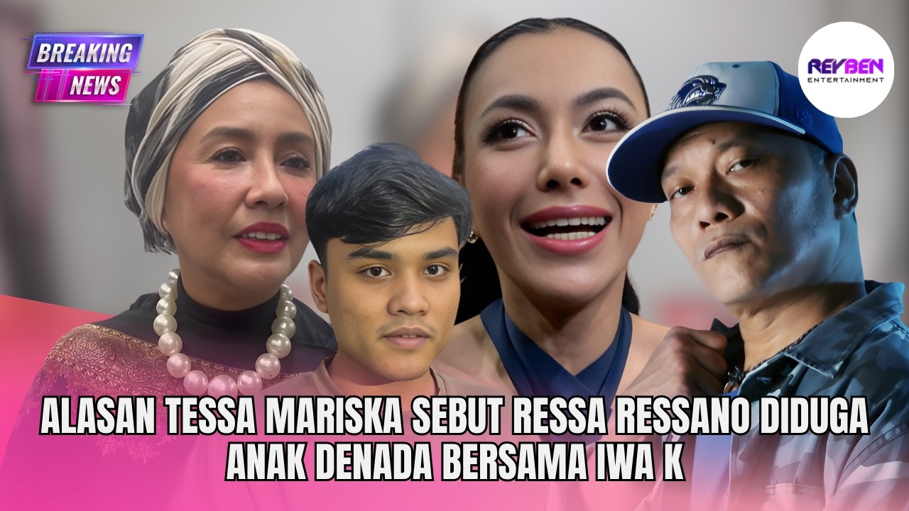 ALASAN TESSA MARISKA SEBUT RESSA RESSANO DIDUGA ANAK DENADA BERSAMA IWA K
