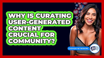 Why Is Curating User-Generated Content Crucial For Community? - Everyday-Networking