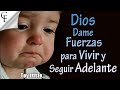 Dios DAME FUERZAS para vivir y seguir adelante...!