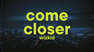 Wizkid - Come Closer (feat. Drake)