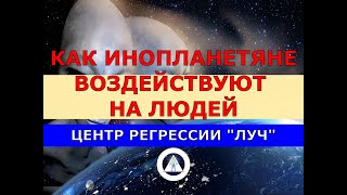 119 КАК ИНОПЛАНЕТЯНЕ ВОЗДЕЙСТВУЮТ НА ЛЮДЕЙ. ПОМОГАЕТ ВЫСШЕЕ Я СЛИПЕРА. ЦЕНТР РЕГРЕССИИ ЛУЧ