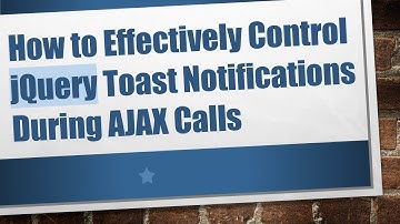 How to Effectively Control jQuery Toast Notifications During AJAX Calls