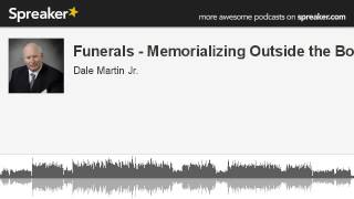 Funerals - Memorializing Outside the Box (made with Spreaker)