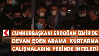 Cumhurbaşkanı Erdoğan İzmirde Devam Eden Arama Kurtarma Çalışmalarını Yerinde Inceledi