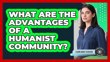 What Are The Advantages Of A Humanist Community?