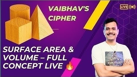 Class 10 Maths Chapter 12 LIVE | Surface Areas & Volumes Full Concept Explained | Vaibhav’s Cipher