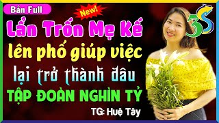 #KimThanh3s Kể Full Bộ Truyện Độc Quyền: LẨN TRỐN MẸ KẾ ĐI GIÚP VIỆC LẠI LÀM DÂU TẬP ĐOÀN NGHÌN TỶ