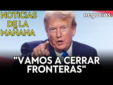 NOTICIAS DE LA MA&Ntilde;ANA | Trump: "Vamos a cerrar fronteras y a perforar petr&oacute;leo"; armas y Europa; oro