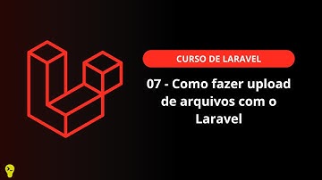 07 - Como fazer upload de arquivos com o Laravel