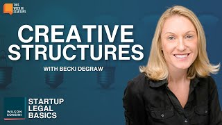 Creative Structures w/ Becki DeGraw | Wilson Sonsini Startup Legal Basics