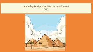 Unraveling the Mysteries: How the Pyramids were Built