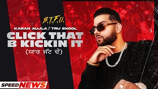 KARAN AUJLA | Click That B Kickin It (News) | BTFU | Tru Skool | New Punjabi Song 2021 | Latest Song