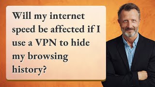 Will my internet speed be affected if I use a VPN to hide my browsing history