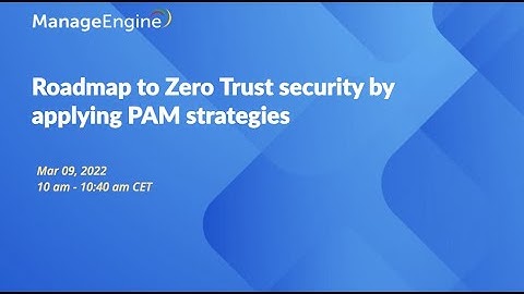 Roadmap to Zero Trust security with a strong PAM strategy | ManageEngine Webinar