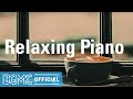 Relaxing Piano: Soothing & Calming Slow Piano Instrumental Music for Resting, Unwind, Chill at Home