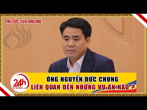 Ông Nguyễn Đức Chung liên quan đến những vụ án nào ? Cập Nhật Tin mới Về Chủ Tịch TP Hà Nội