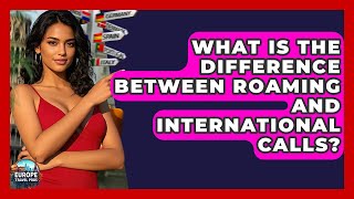 What Is The Difference Between Roaming And International Calls? - Europe Travel Pros
