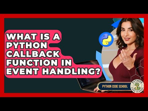 What Is A Python Callback Function In Event Handling? - Python Code School