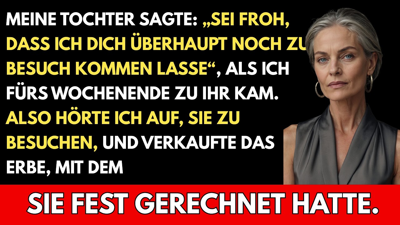 Meine Tochter sagte: „Sei froh, dass du kommen darfst“, also verkaufte ich sogleich ihr ganzes Erbe.