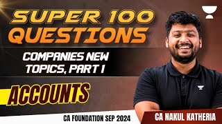 CA Foundation Sep 2024 | SUPER 100 Companies New Topics | Part 1 | Accounting | CA Nakul Katheria