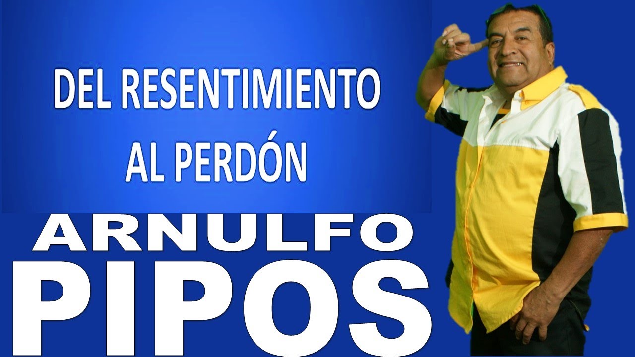 ARNULFO PIPOS - DEL INFIERNO DEL RESENTIMIENTO A LA MAGIA DEL PERDON