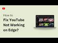 How to Fix YouTube Not Working on Edge Browser