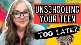 It’s NOT Too Late to Unschool a Teen | How to Start Unschooling High School or Middle School