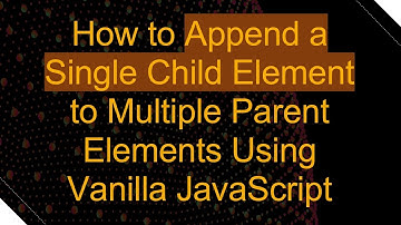 How to Append a Single Child Element to Multiple Parent Elements Using Vanilla JavaScript