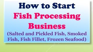 How to Start Fish Processing Business (Salted and Pickled Fish, Smoked Fish, Fish Fillet)