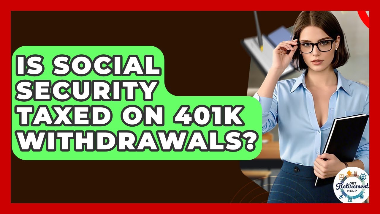 Is Social Security Taxed On 401k Withdrawals? - Get Retirement Help